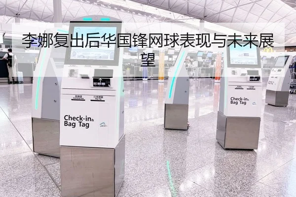 李娜复出后华国锋网球表现与未来展望